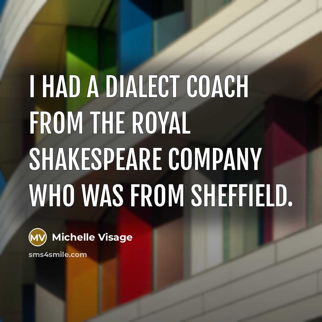 “I had a dialect coach from the Royal Shakespeare Company who was from Sheffield.” quote by Michelle Visage