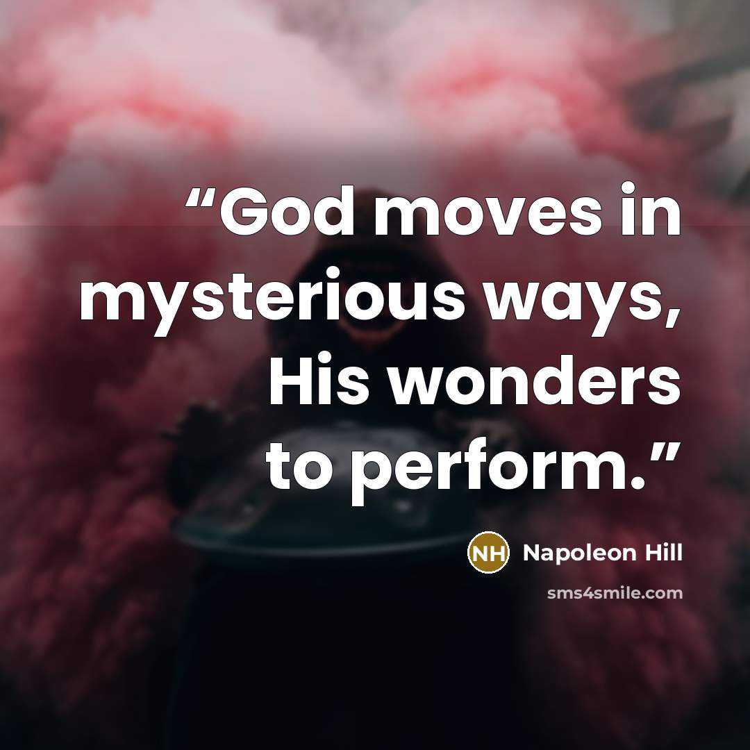 “God moves in mysterious ways, His wonders to perform.” quote by Napoleon Hill