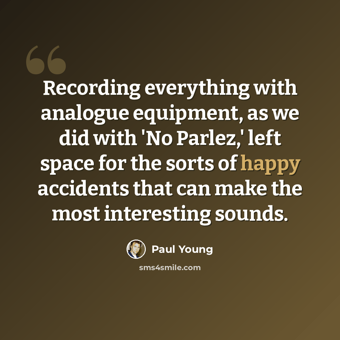 “Recording everything with analogue equipment, as we did with 'No Parlez,' left space for the sorts of happy accidents that can make the most interesting sounds.” quote by Paul Young