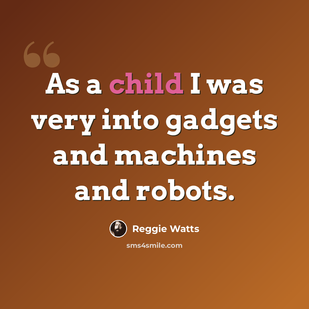 “As a child I was very into gadgets and machines and robots.” quote by Reggie Watts