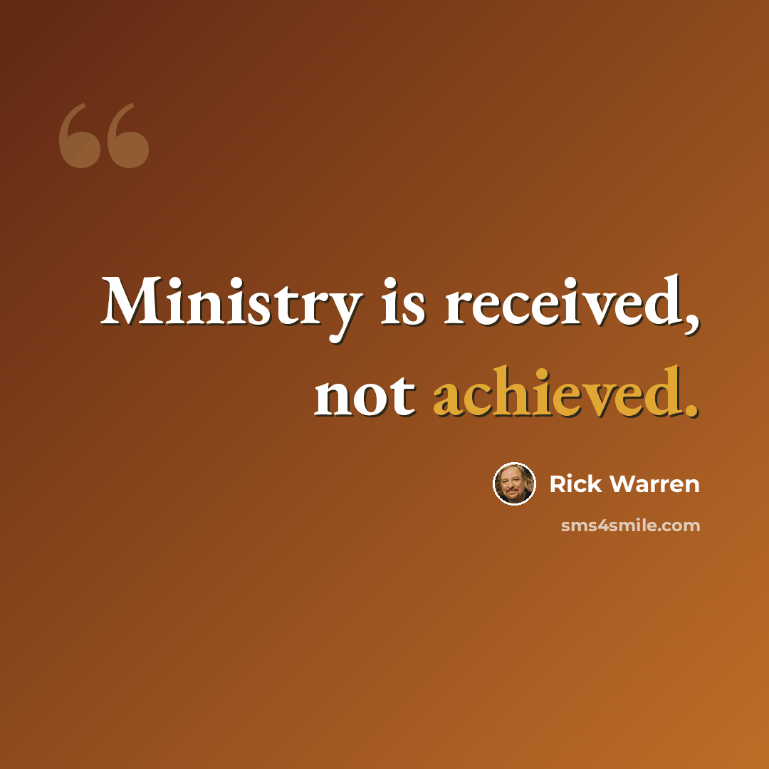 “Ministry is received, not achieved.” quote by Rick Warren
