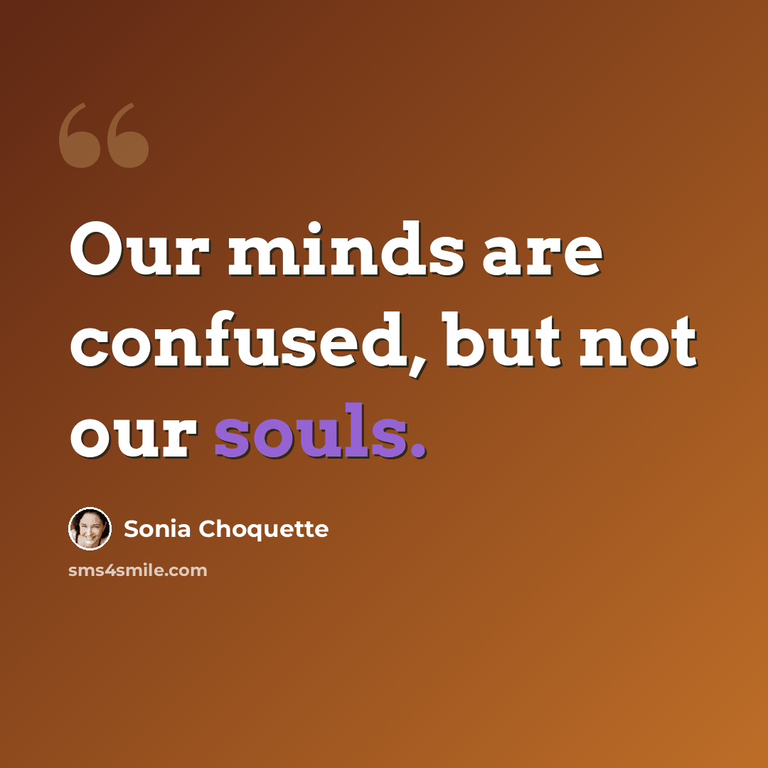 “Our minds are confused, but not our souls.” quote by Sonia Choquette