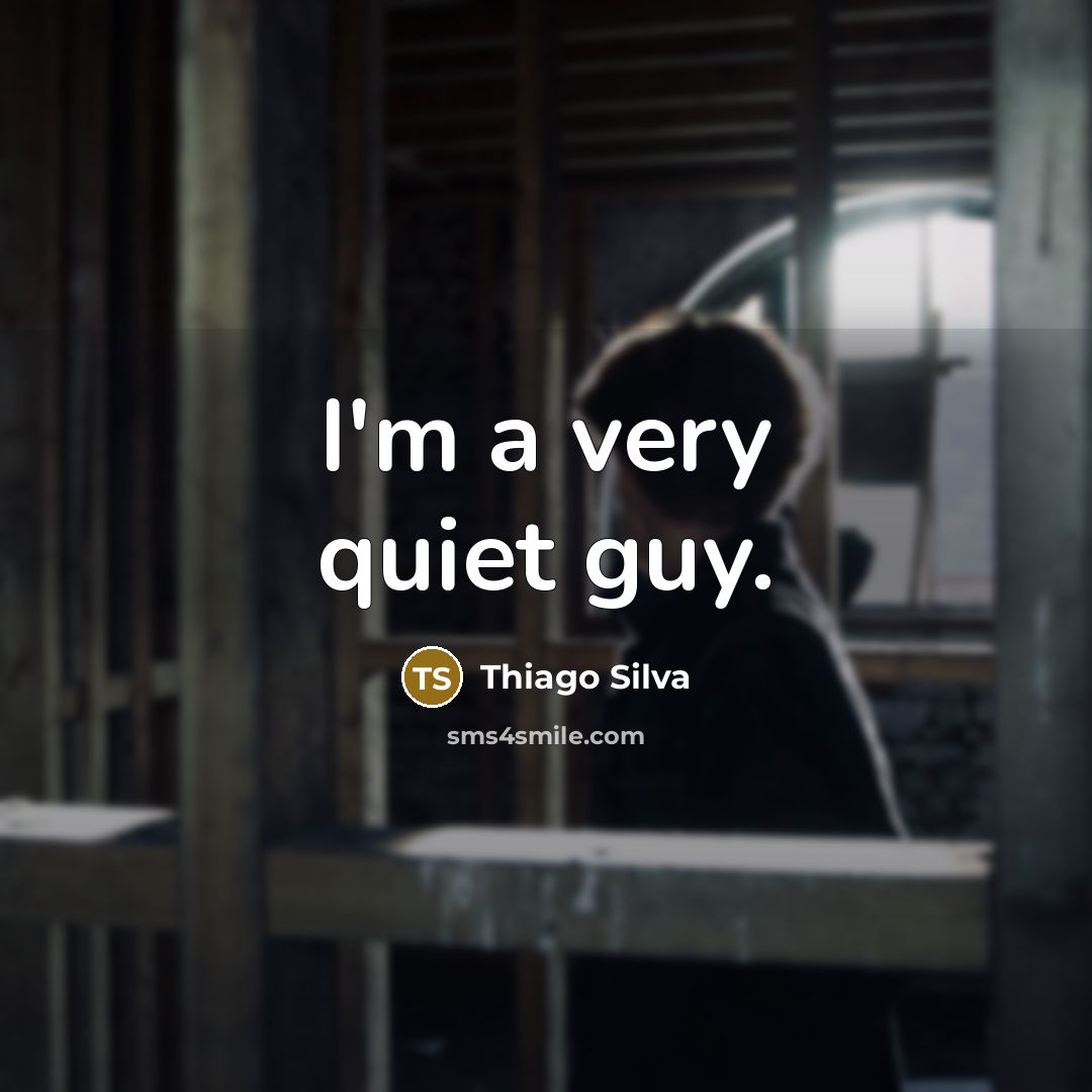 “I'm a very quiet guy.” quote by Thiago Silva
