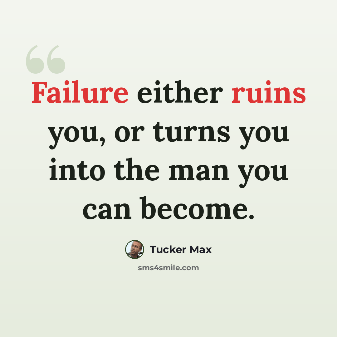 “Failure either ruins you, or turns you into the man you can become.” quote by Tucker Max