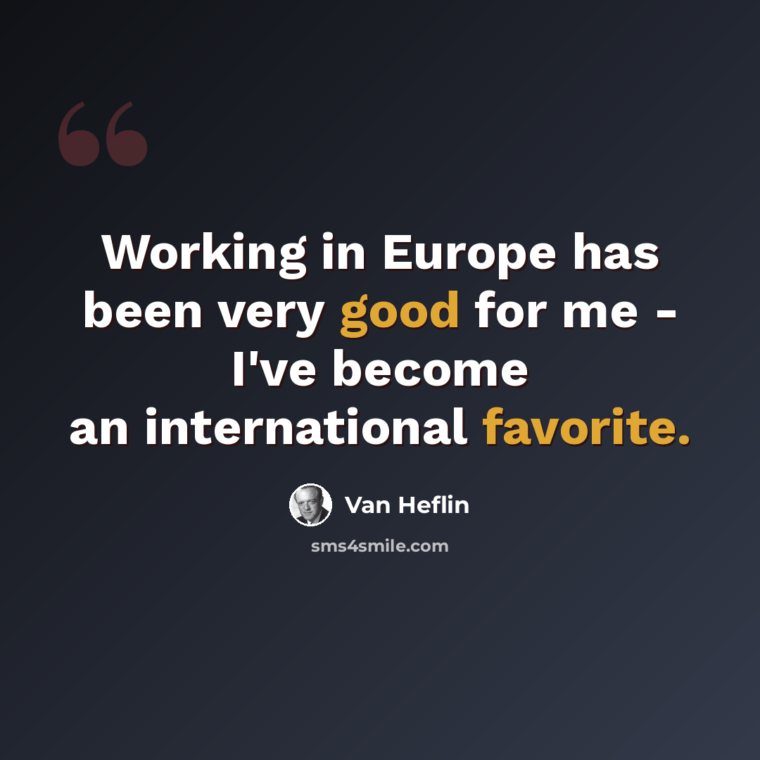 “Working in Europe has been very good for me - I've become an international favorite.” quote by Van Heflin