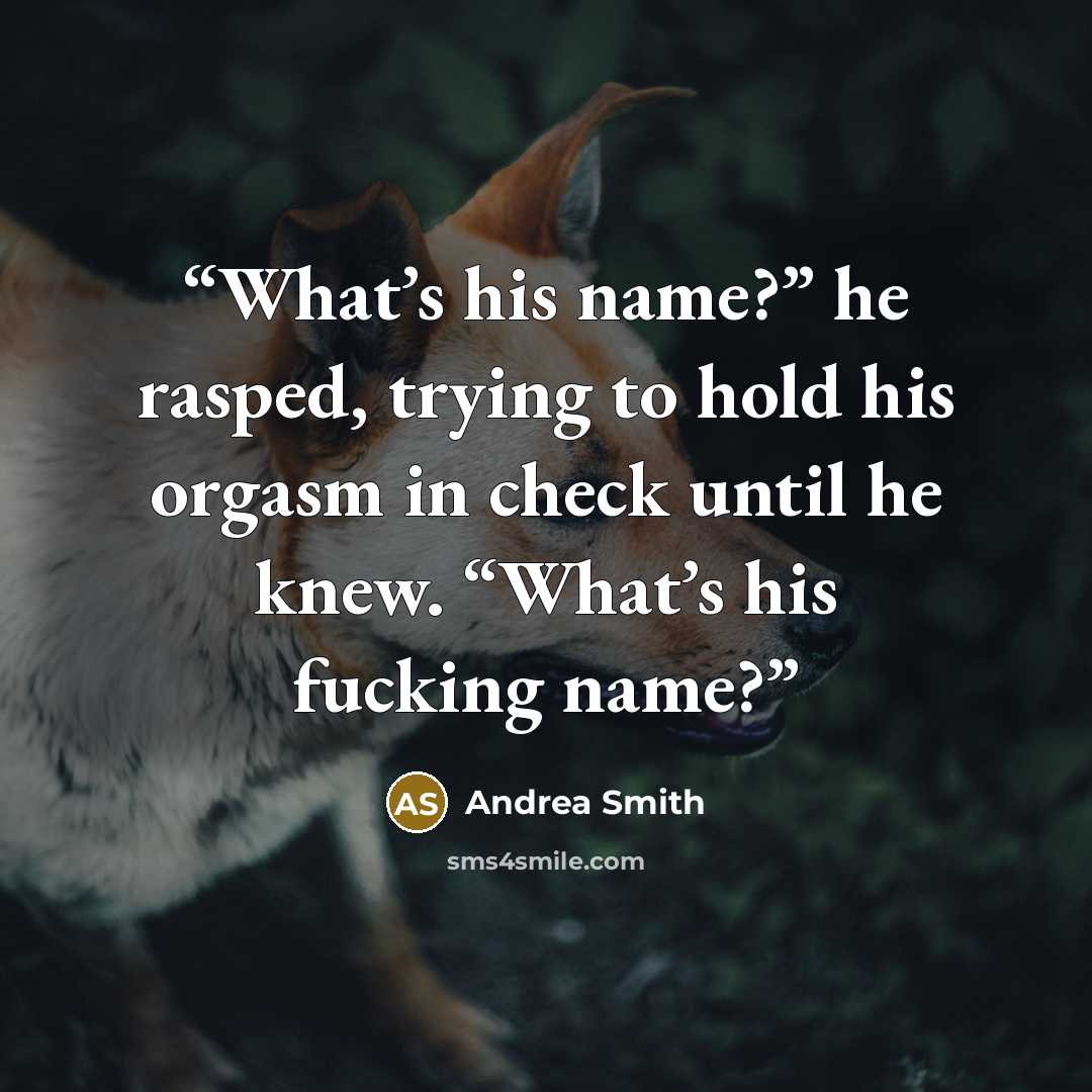 “What’s his name?” he rasped, trying to hold his orgasm in check until he knew. “What’s his fucking name?” quote by Andrea Smith
