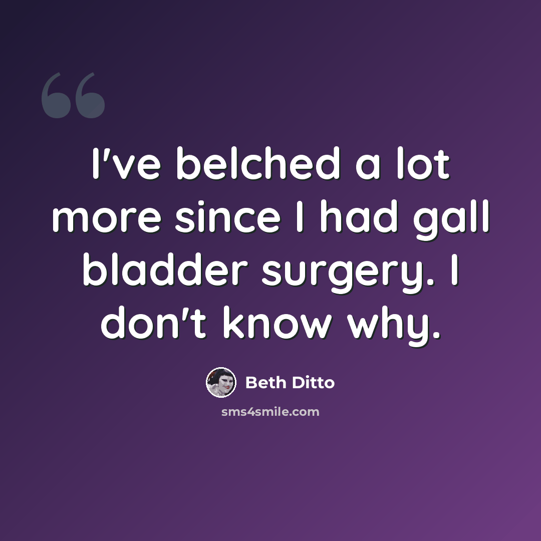 “I've belched a lot more since I had gall bladder surgery. I don't know why.” quote by Beth Ditto