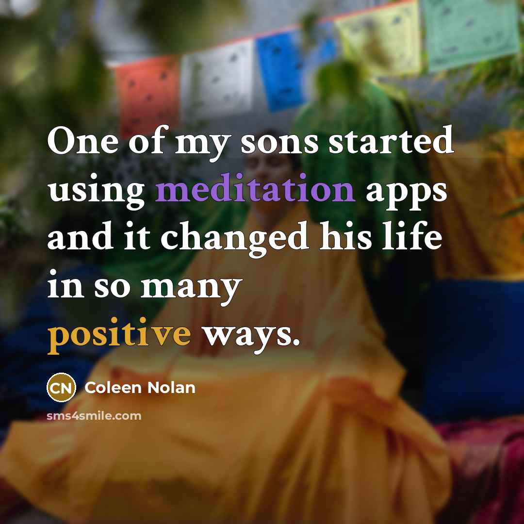 “One of my sons started using meditation apps and it changed his life in so many positive ways.” quote by Coleen Nolan