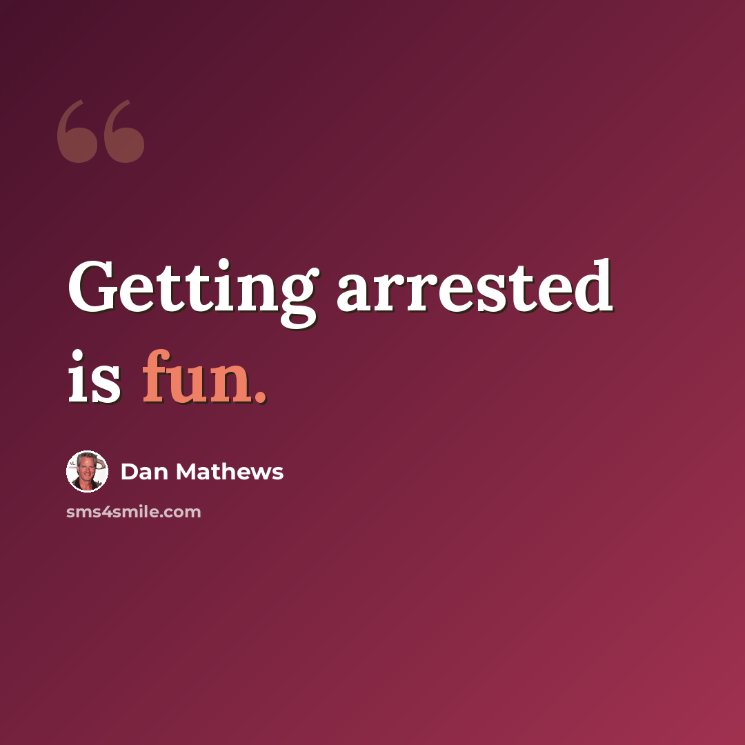 “Getting arrested is fun.” quote by Dan Mathews