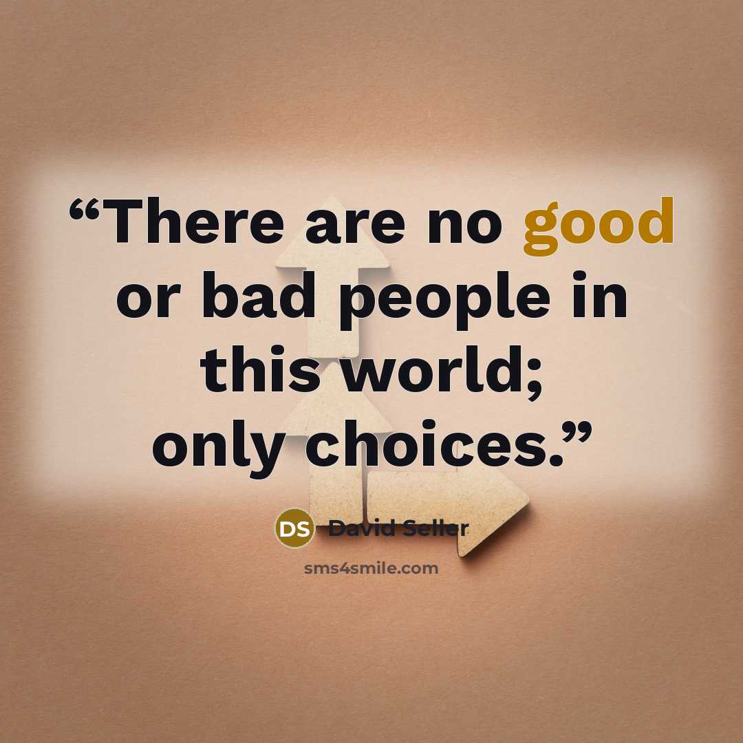“There are no good or bad people in this world; only choices.” quote by David Seller
