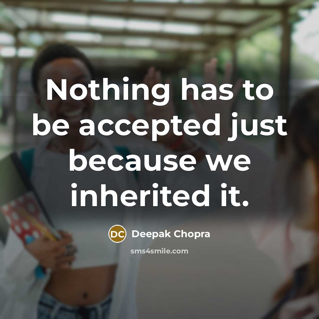 “Nothing has to be accepted just because we inherited it.” quote by Deepak Chopra