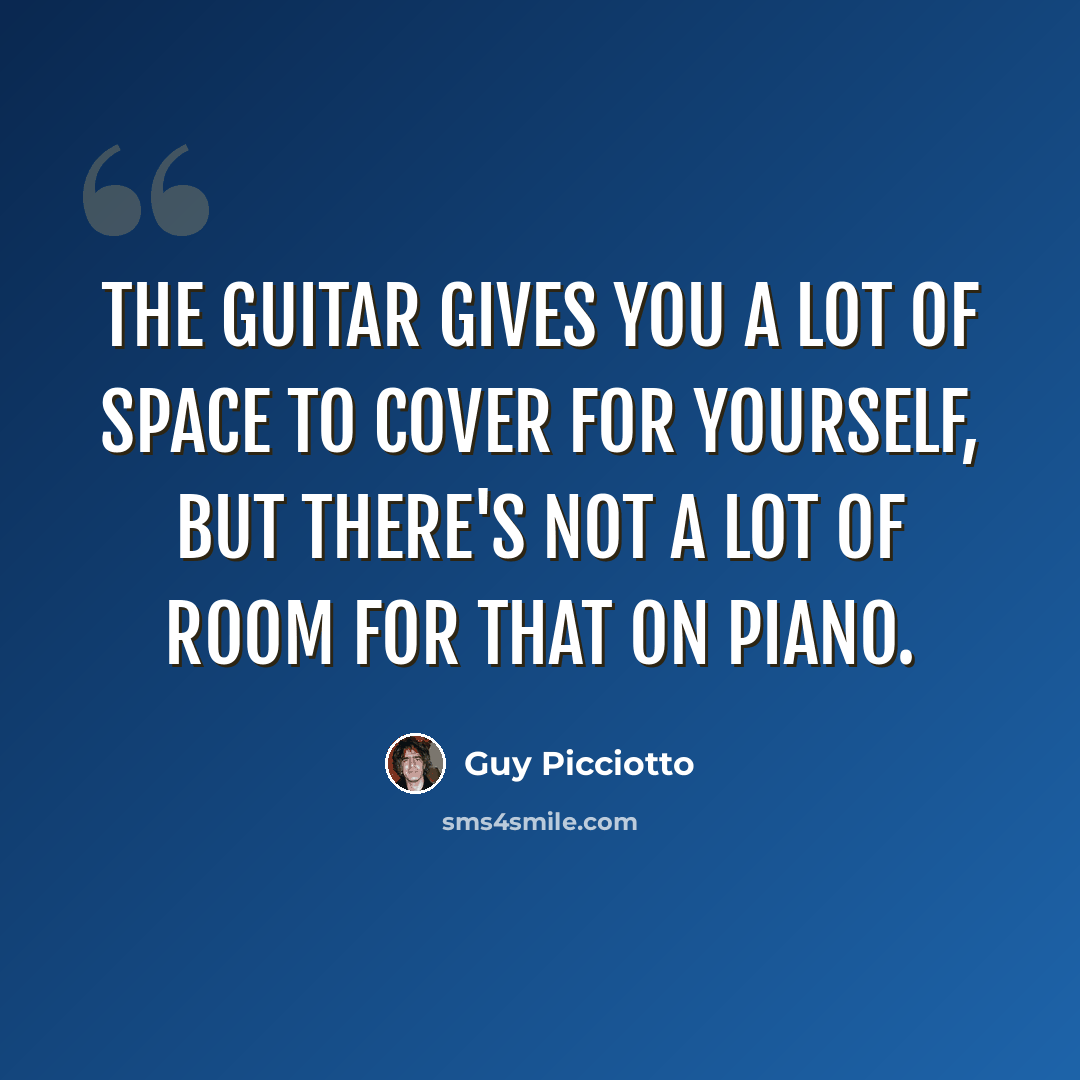 “The guitar gives you a lot of space to cover for yourself, but there's not a lot of room for that on piano.” quote by Guy Picciotto