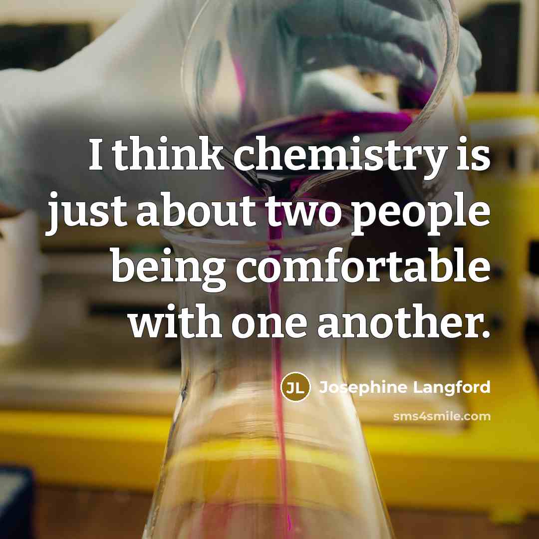 “I think chemistry is just about two people being comfortable with one another.” quote by Josephine Langford