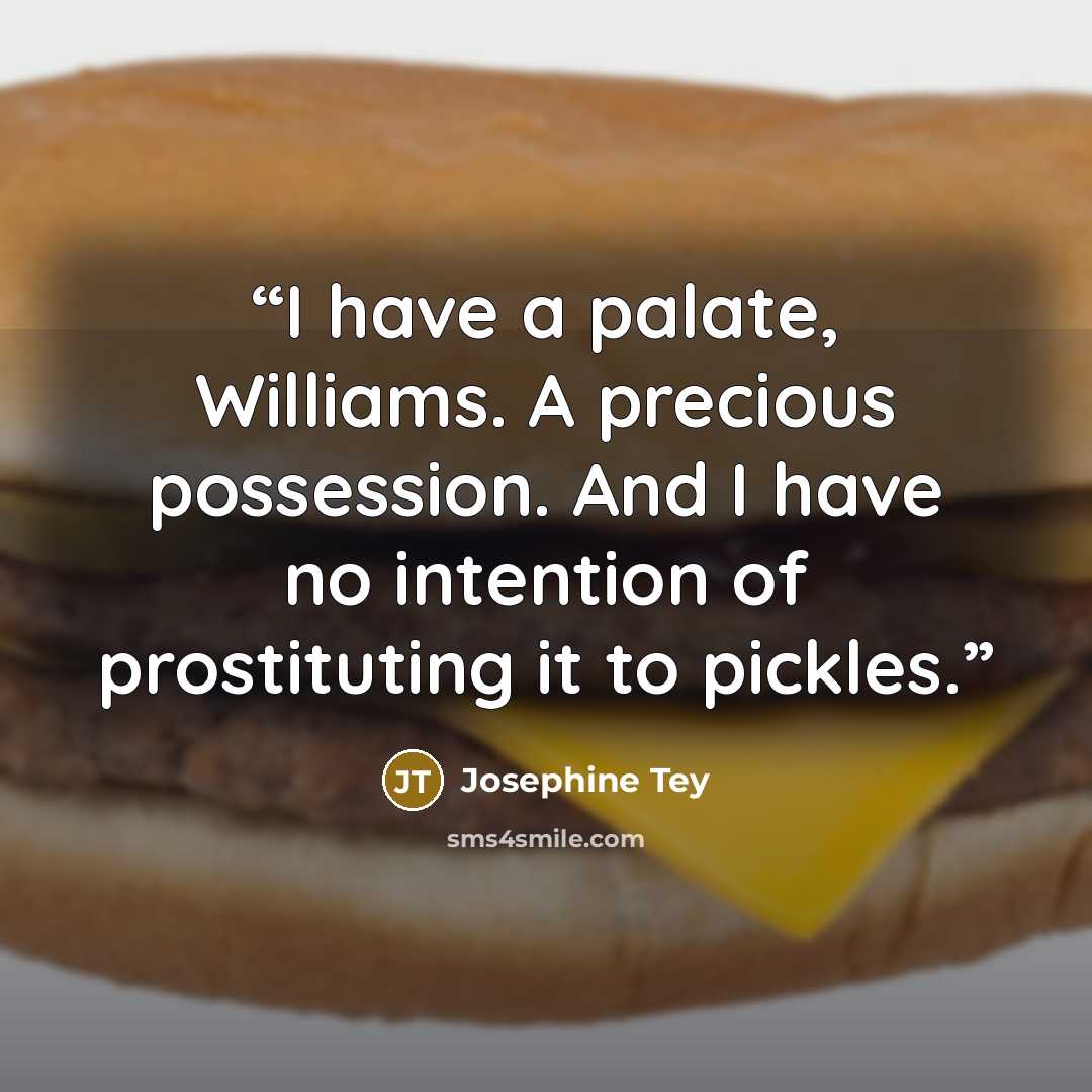 “I have a palate, Williams. A precious possession. And I have no intention of prostituting it to pickles.” quote by Josephine Tey