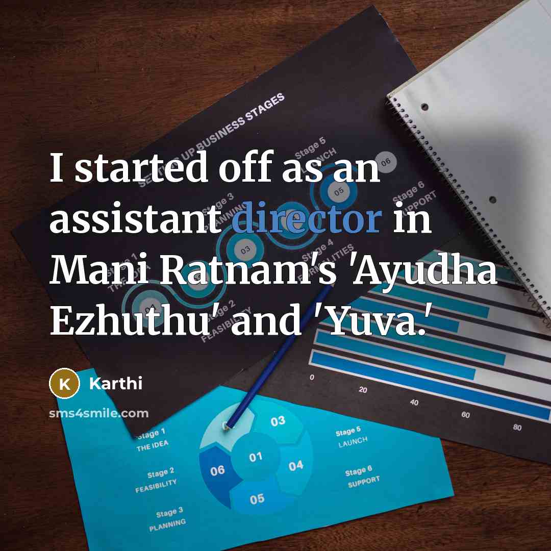 “I started off as an assistant director in Mani Ratnam's 'Ayudha Ezhuthu' and 'Yuva.'” quote by Karthi