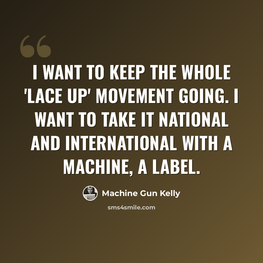 “I want to keep the whole 'Lace Up' movement going. I want to take it national and international with a machine, a label.” quote by Machine Gun Kelly