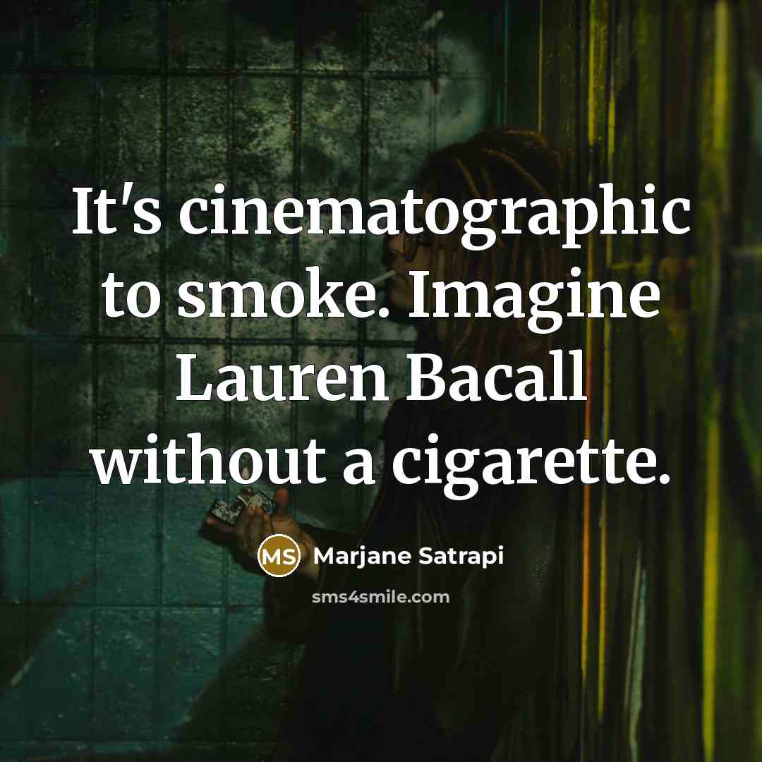 “It's cinematographic to smoke. Imagine Lauren Bacall without a cigarette.” quote by Marjane Satrapi