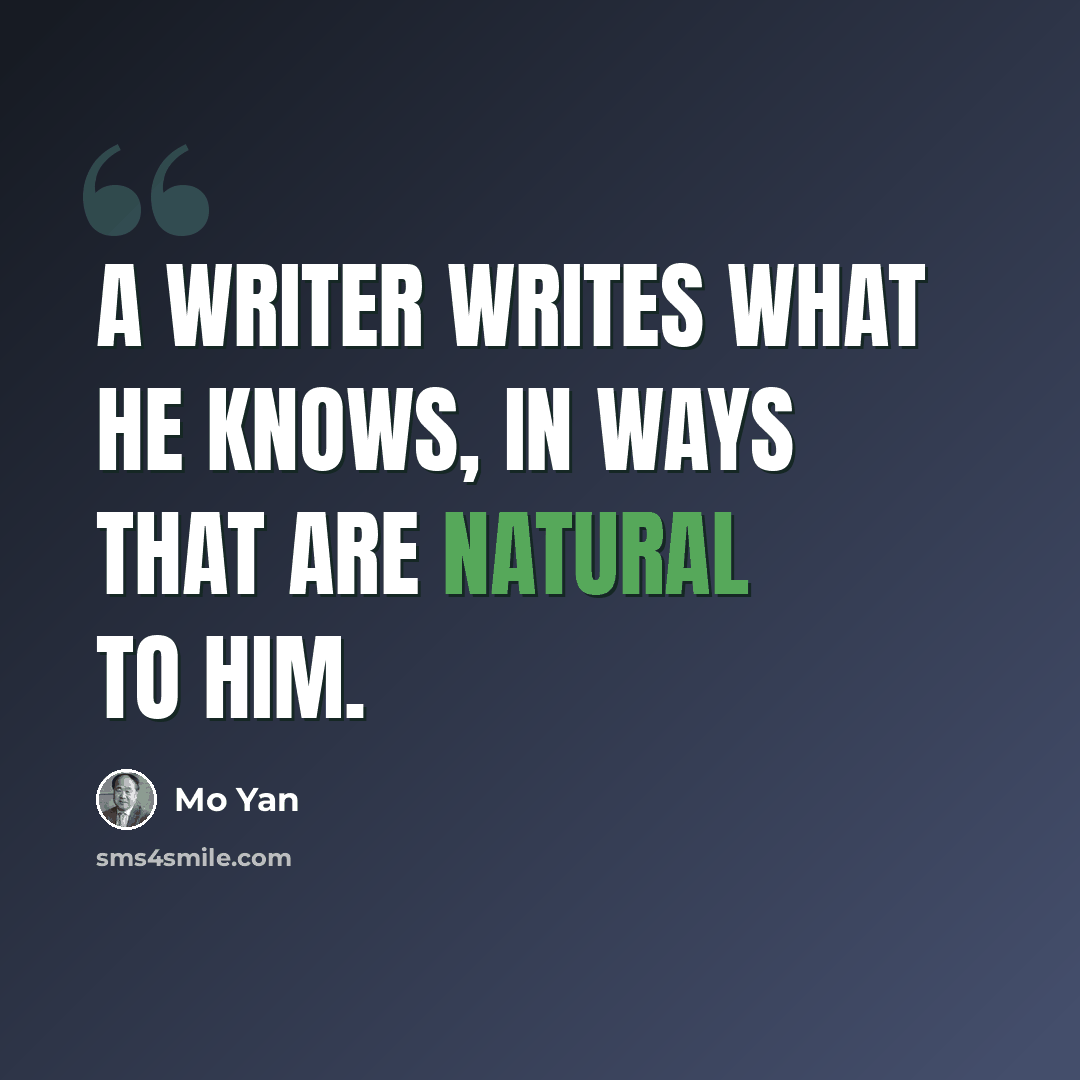 “A writer writes what he knows, in ways that are natural to him.” quote by Mo Yan