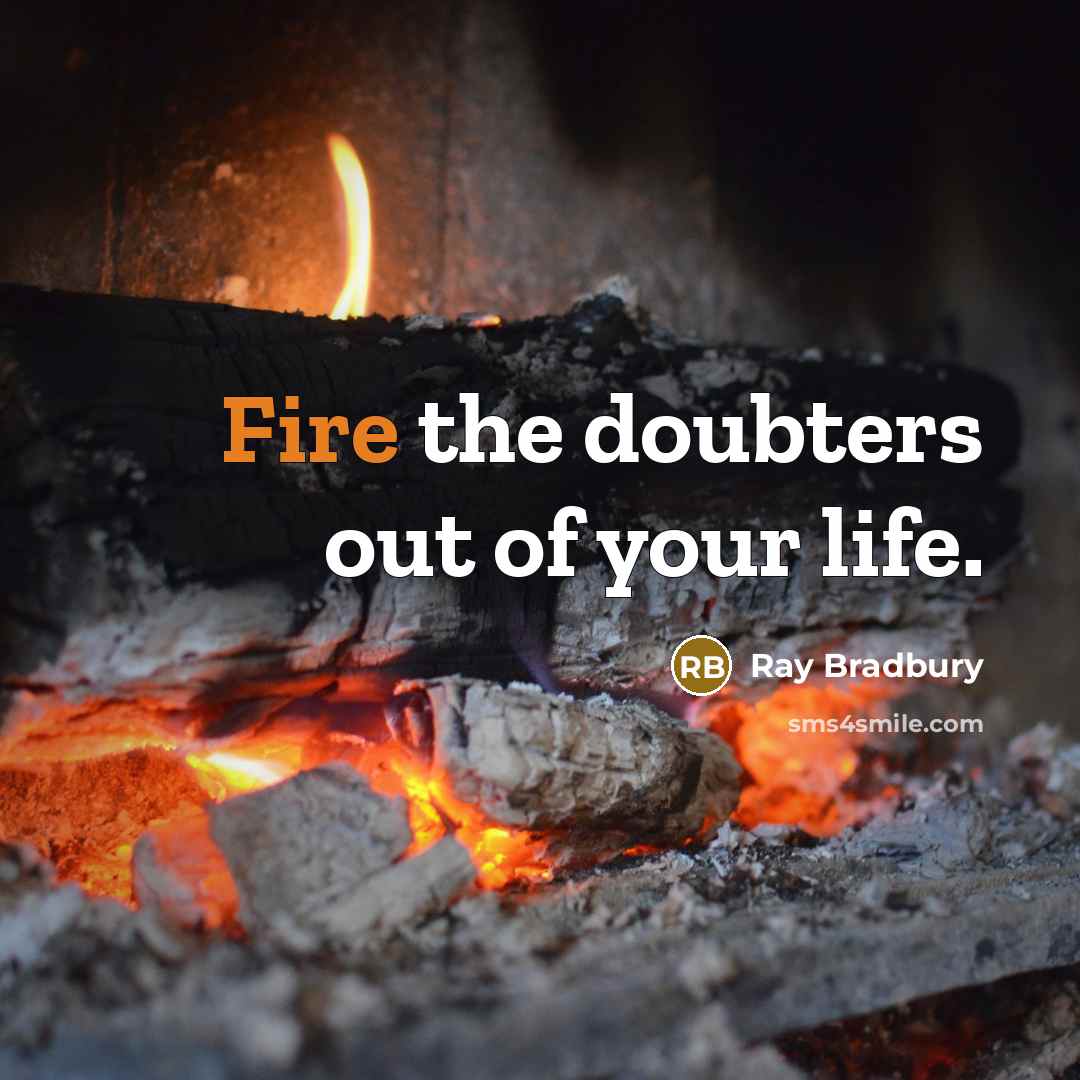 “Fire the doubters out of your life.” quote by Ray Bradbury