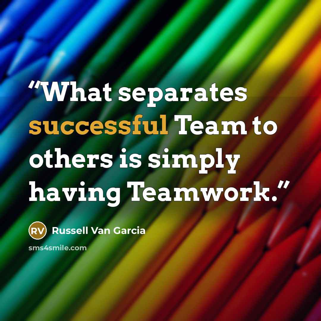 “What separates successful Team to others is simply having Teamwork.” quote by Russell Van Garcia
