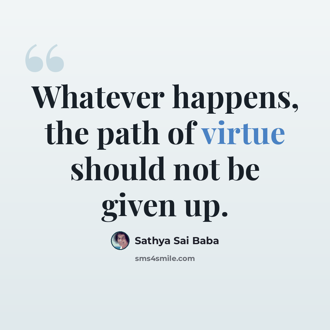 “Whatever happens, the path of virtue should not be given up.” quote by Sathya Sai Baba