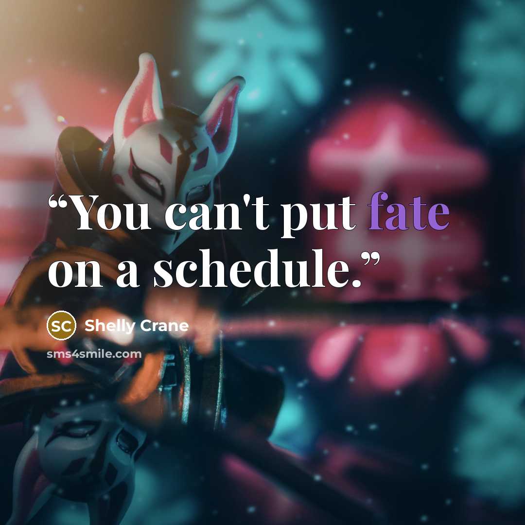 “You can't put fate on a schedule.” quote by Shelly Crane