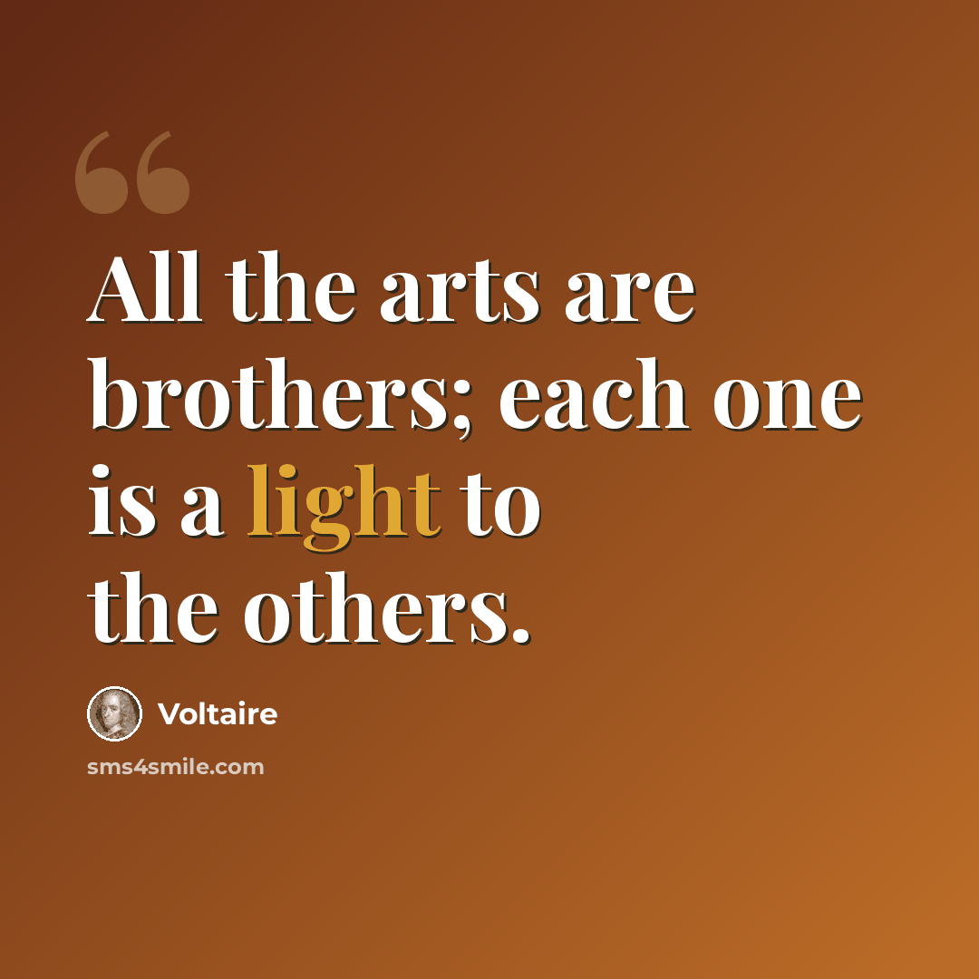 “All the arts are brothers; each one is a light to the others.” quote by Voltaire