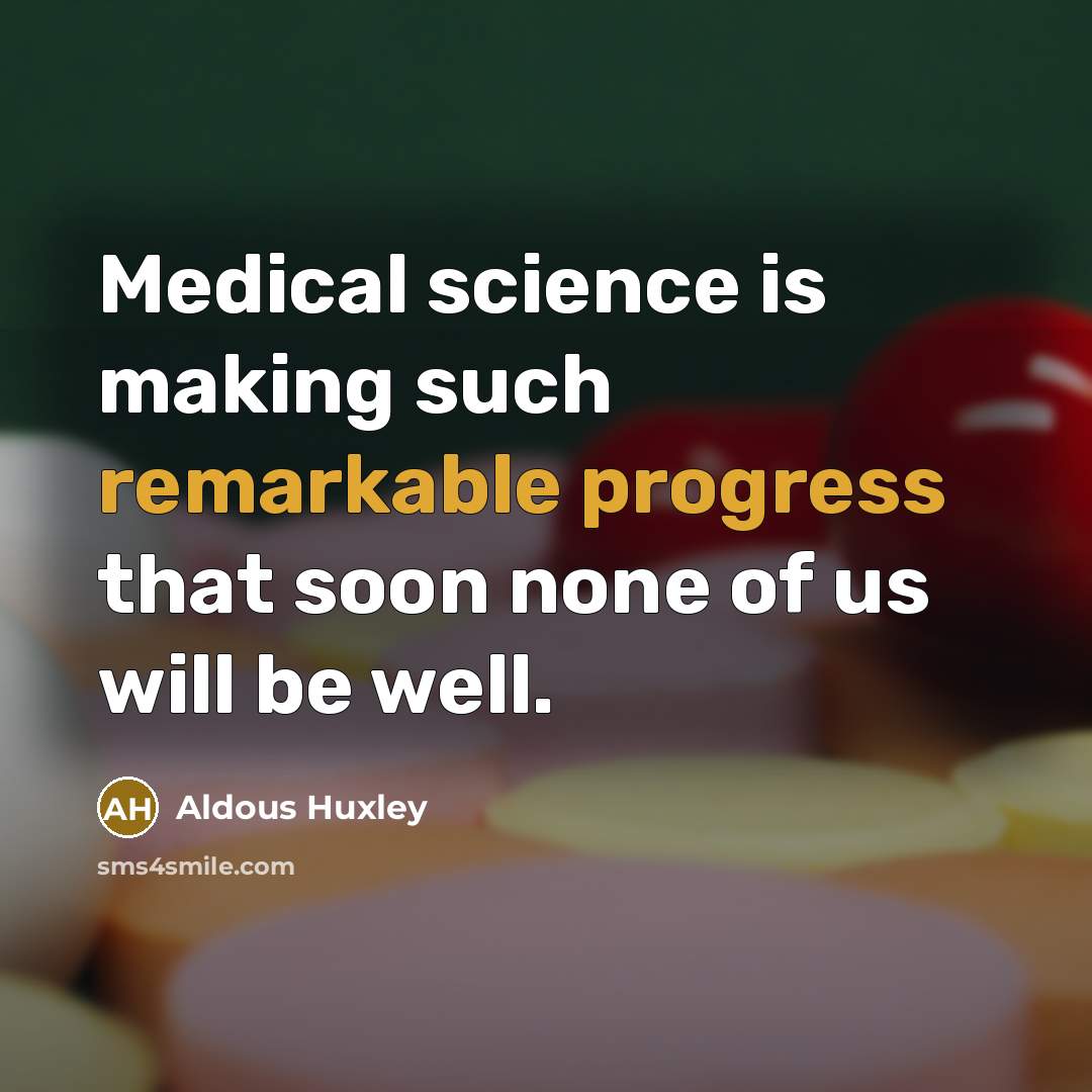 “Medical science is making such remarkable progress that soon none of us will be well.” quote by Aldous Huxley