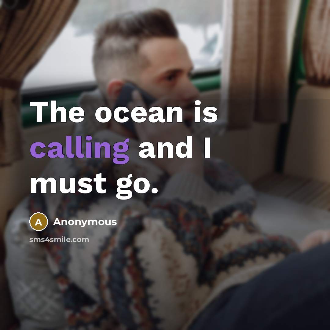 “The ocean is calling and I must go.” quote by Anonymous