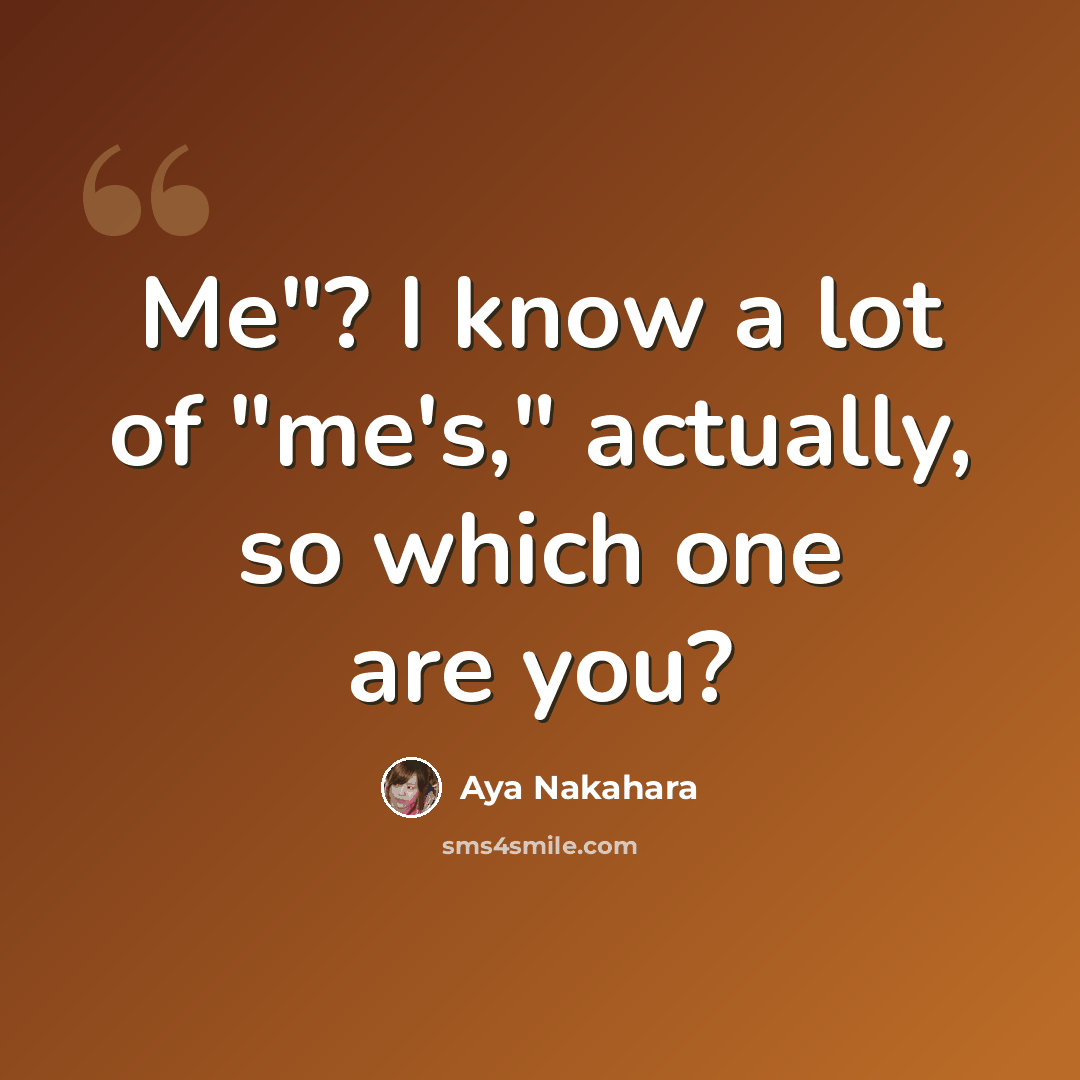 “Me"? I know a lot of "me's," actually, so which one are you?” quote by Aya Nakahara