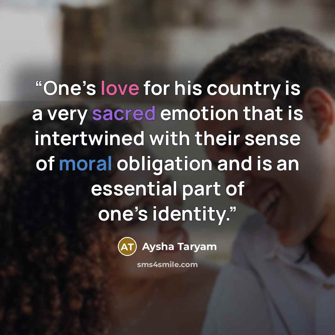 “One’s love for his country is a very sacred emotion that is intertwined with their sense of moral obligation and is an essential part of one’s identity.” quote by Aysha Taryam