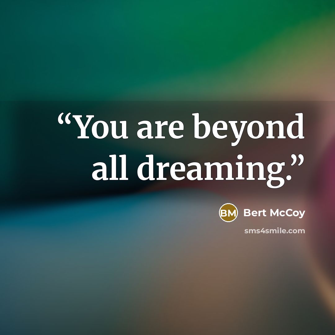 “You are beyond all dreaming.” quote by Bert McCoy
