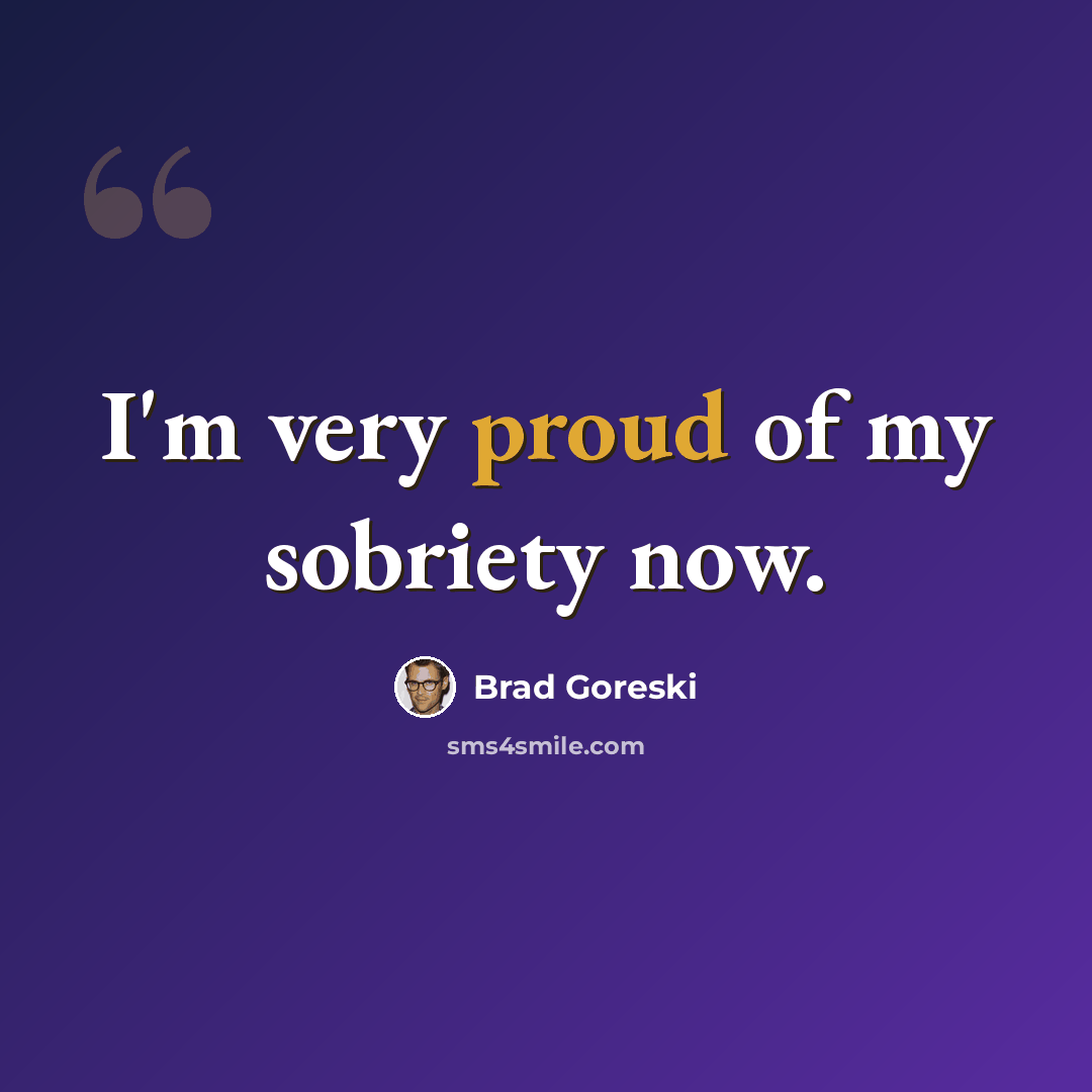 “I'm very proud of my sobriety now.” quote by Brad Goreski