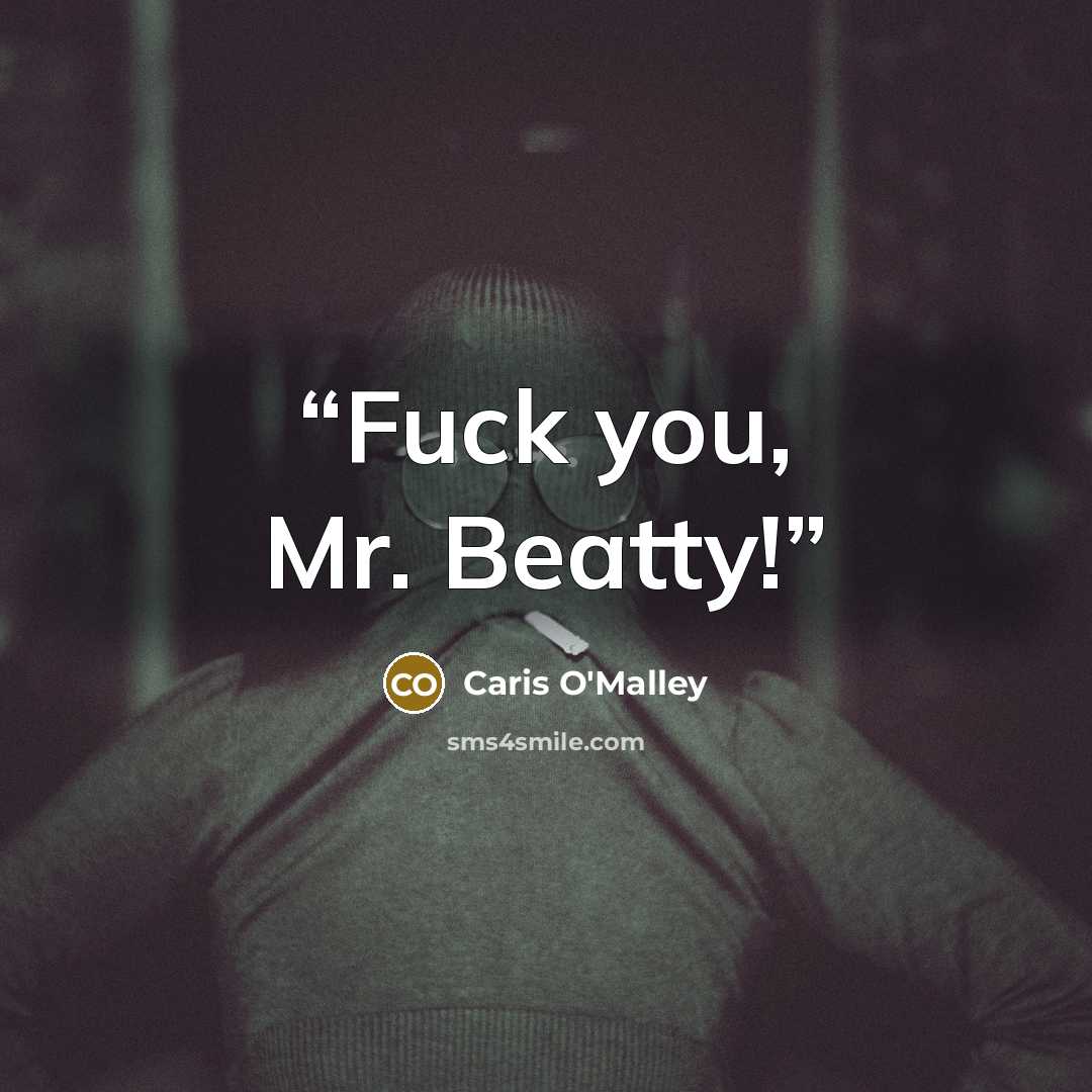 “Fuck you, Mr. Beatty!” quote by Caris O'Malley