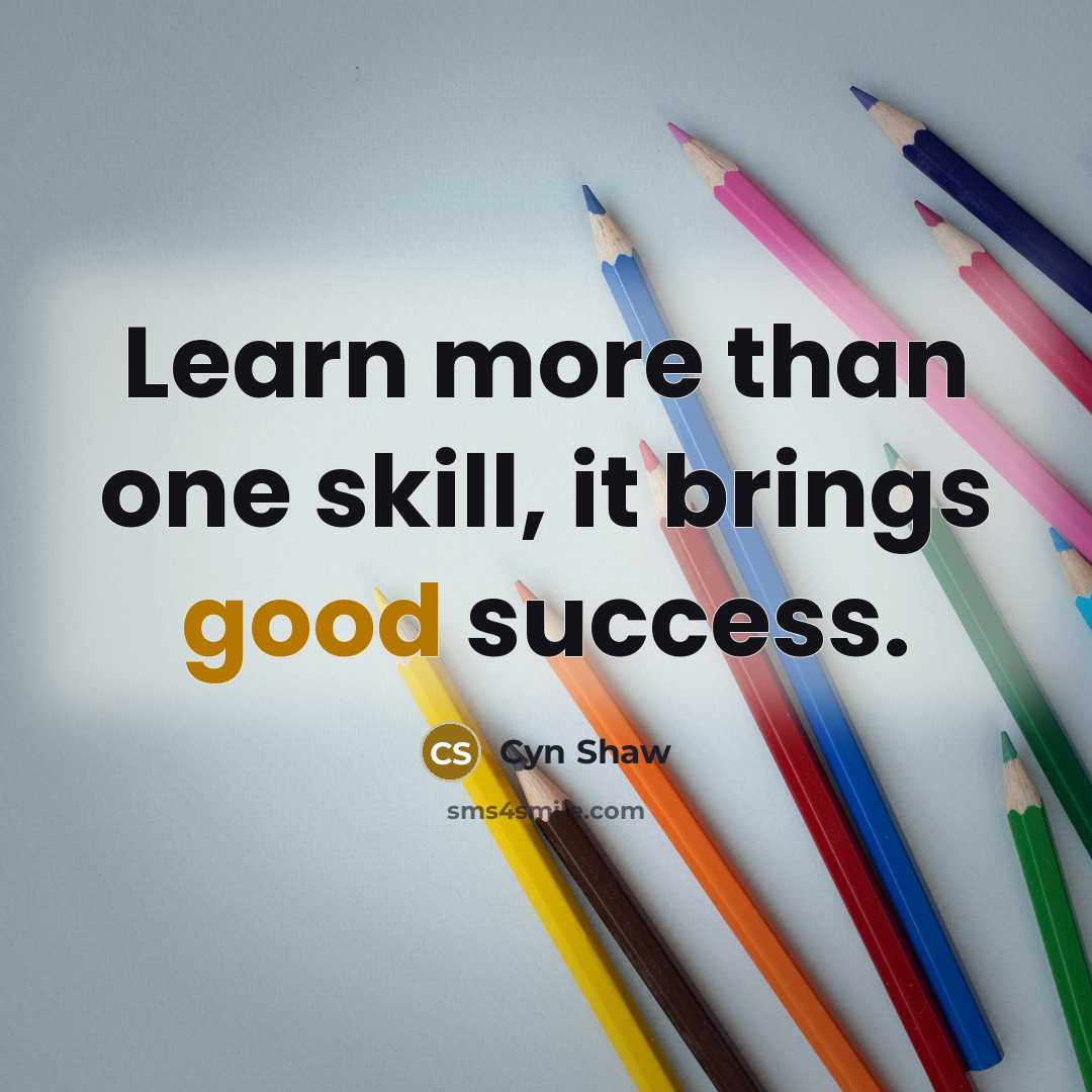 “Learn more than one skill, it brings good success.” quote by Cyn Shaw