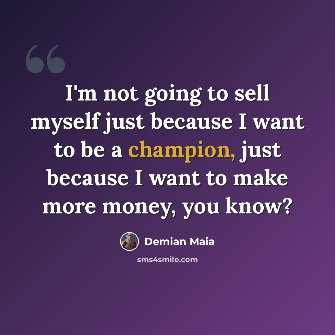 “I'm not going to sell myself just because I want to be a champion, just because I want to make more money, you know?” quote by Demian Maia