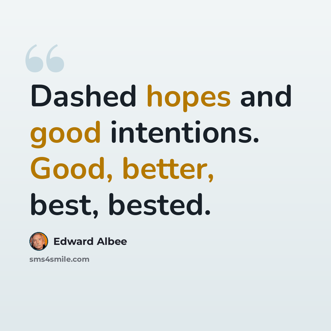 “Dashed hopes and good intentions. Good, better, best, bested.” quote by Edward Albee