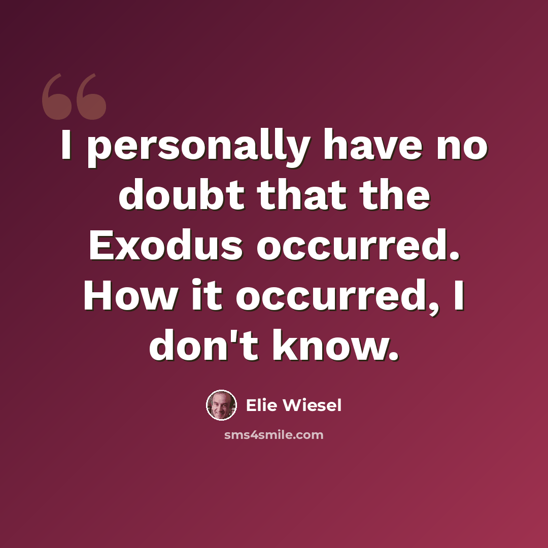 “I personally have no doubt that the Exodus occurred. How it occurred, I don't know.” quote by Elie Wiesel