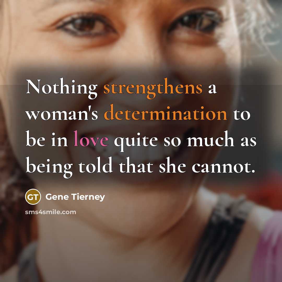 “Nothing strengthens a woman's determination to be in love quite so much as being told that she cannot.” quote by Gene Tierney