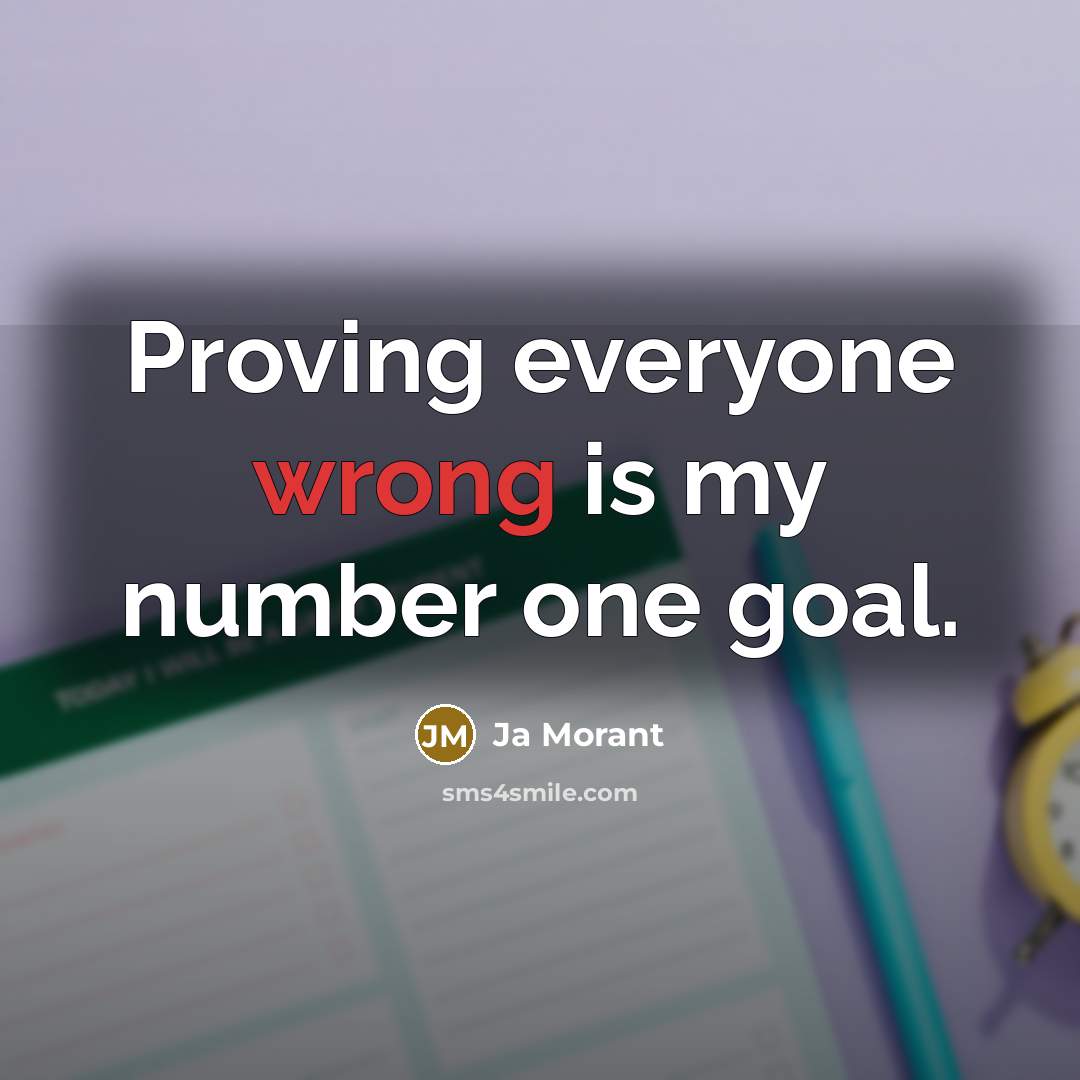 “Proving everyone wrong is my number one goal.” quote by Ja Morant