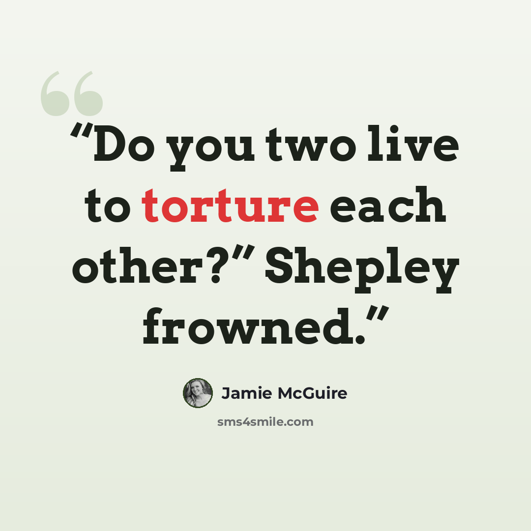“Do you two live to torture each other?” Shepley frowned.” quote by Jamie McGuire