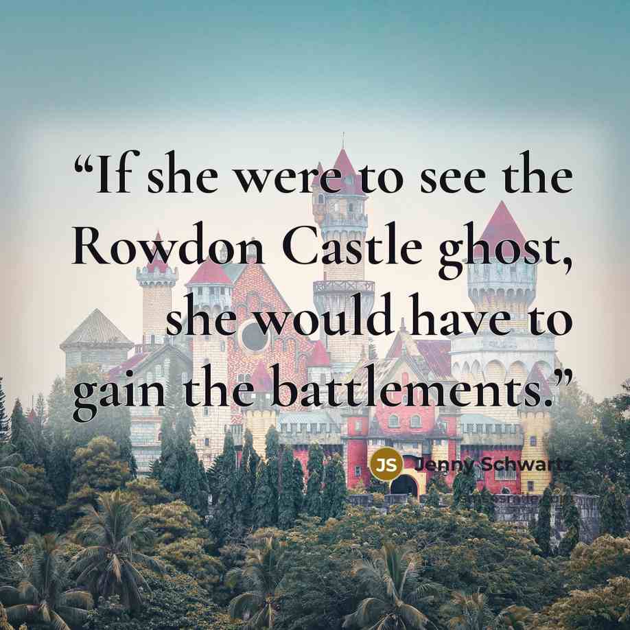 “If she were to see the Rowdon Castle ghost, she would have to gain the battlements.” quote by Jenny Schwartz