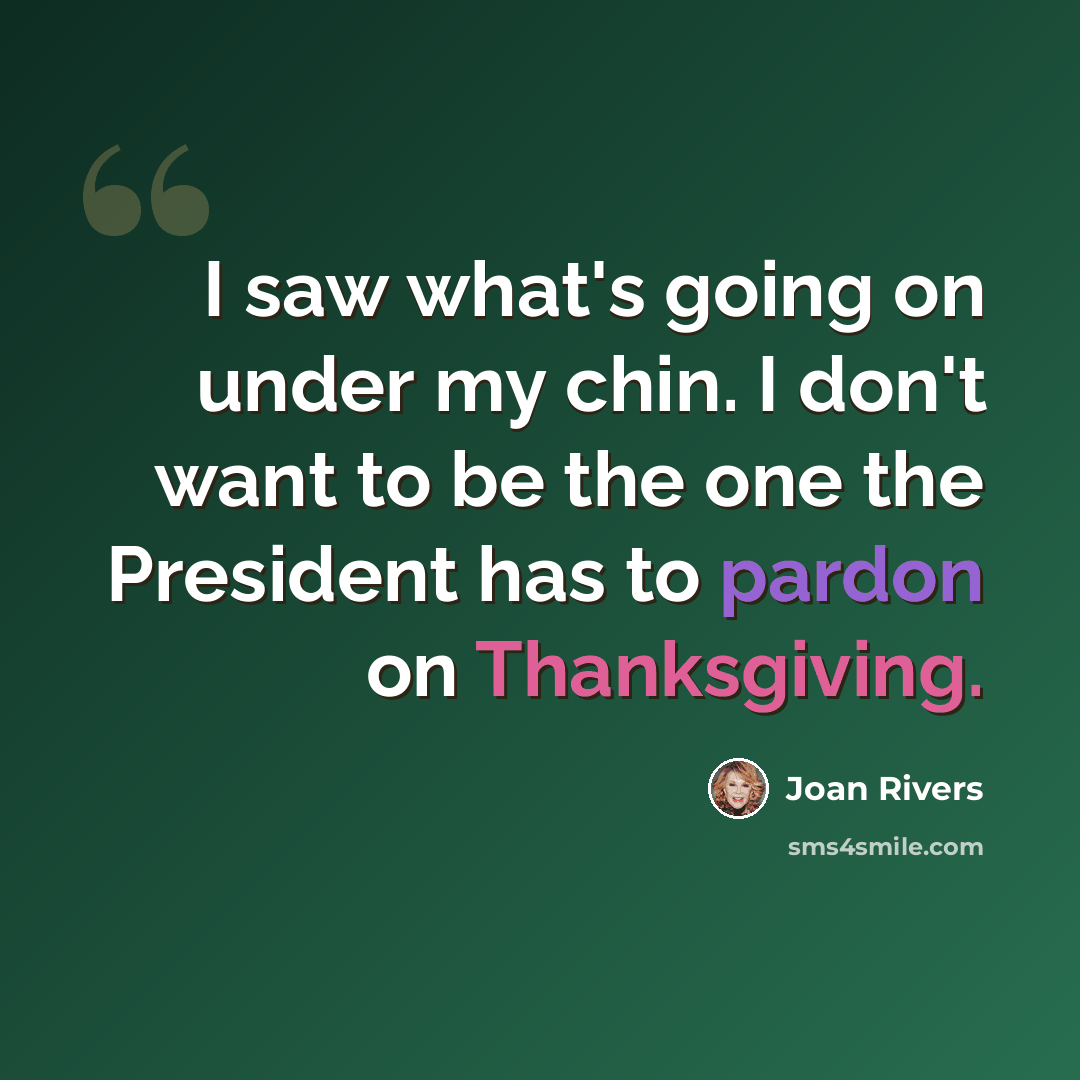 “I saw what's going on under my chin. I don't want to be the one the President has to pardon on Thanksgiving.” quote by Joan Rivers