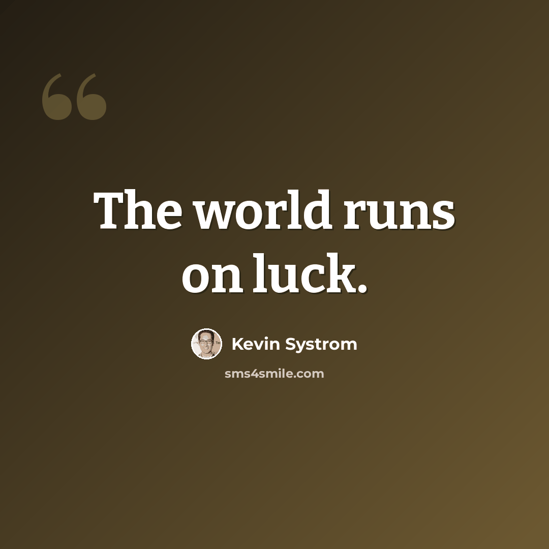 “The world runs on luck.” quote by Kevin Systrom