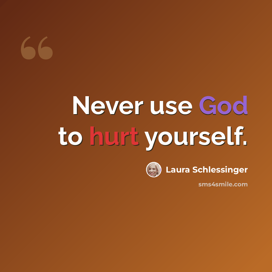“Never use God to hurt yourself.” quote by Laura Schlessinger