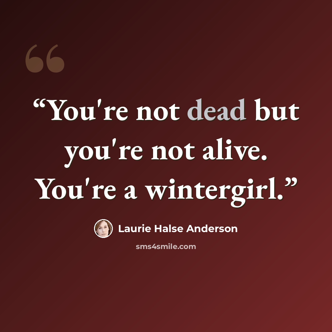 “You're not dead but you're not alive. You're a wintergirl.” quote by Laurie Halse Anderson