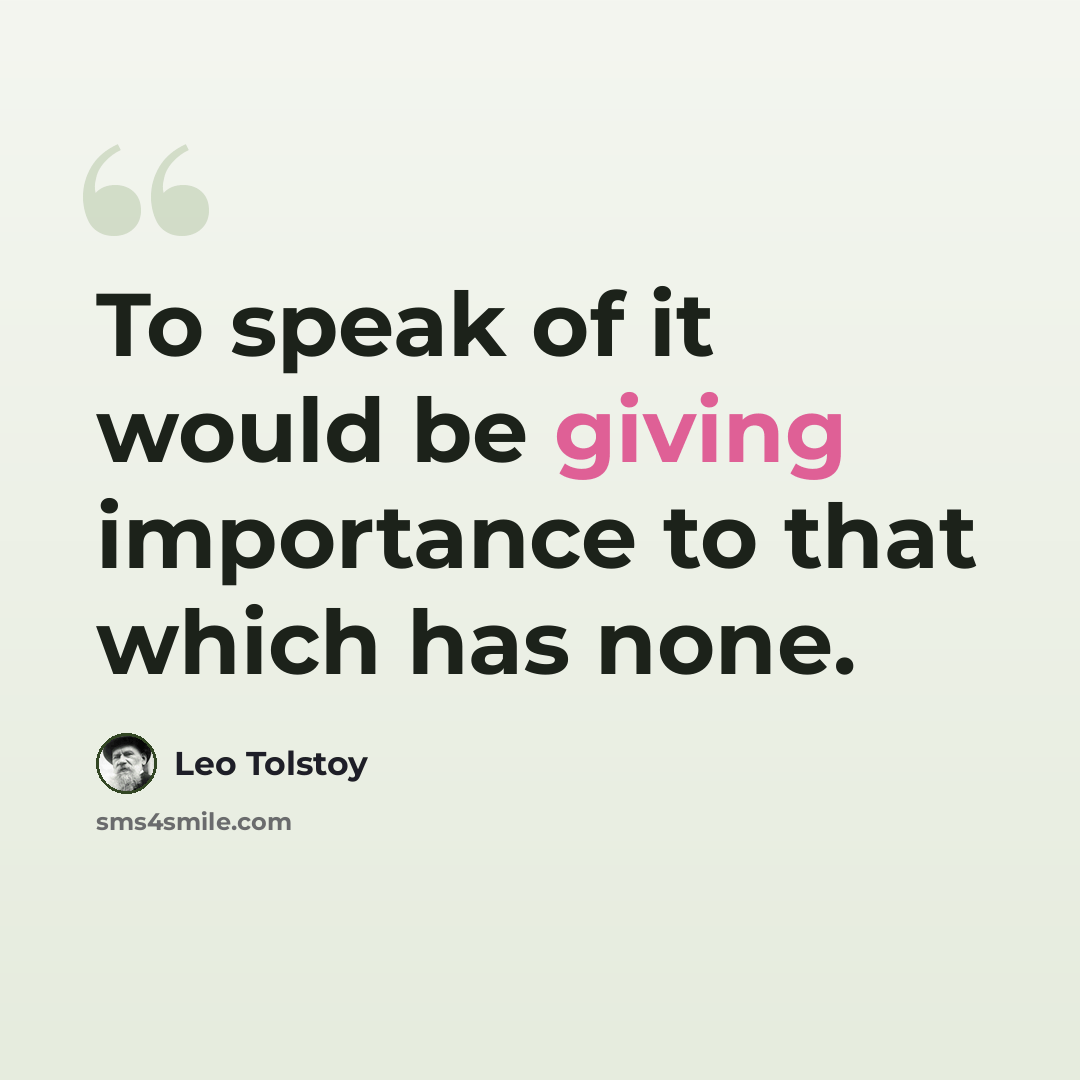 “To speak of it would be giving importance to that which has none.” quote by Leo Tolstoy