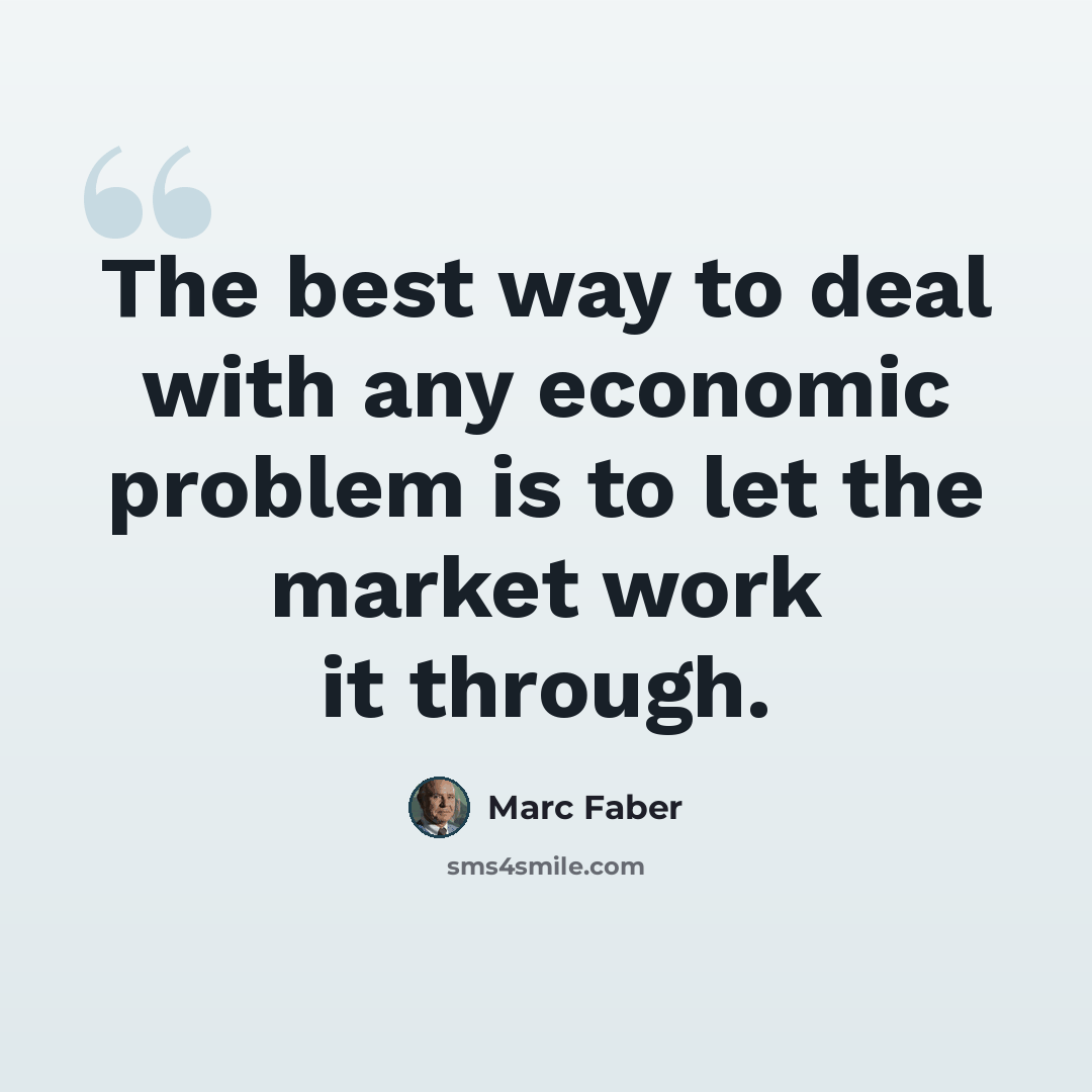 “The best way to deal with any economic problem is to let the market work it through.” quote by Marc Faber