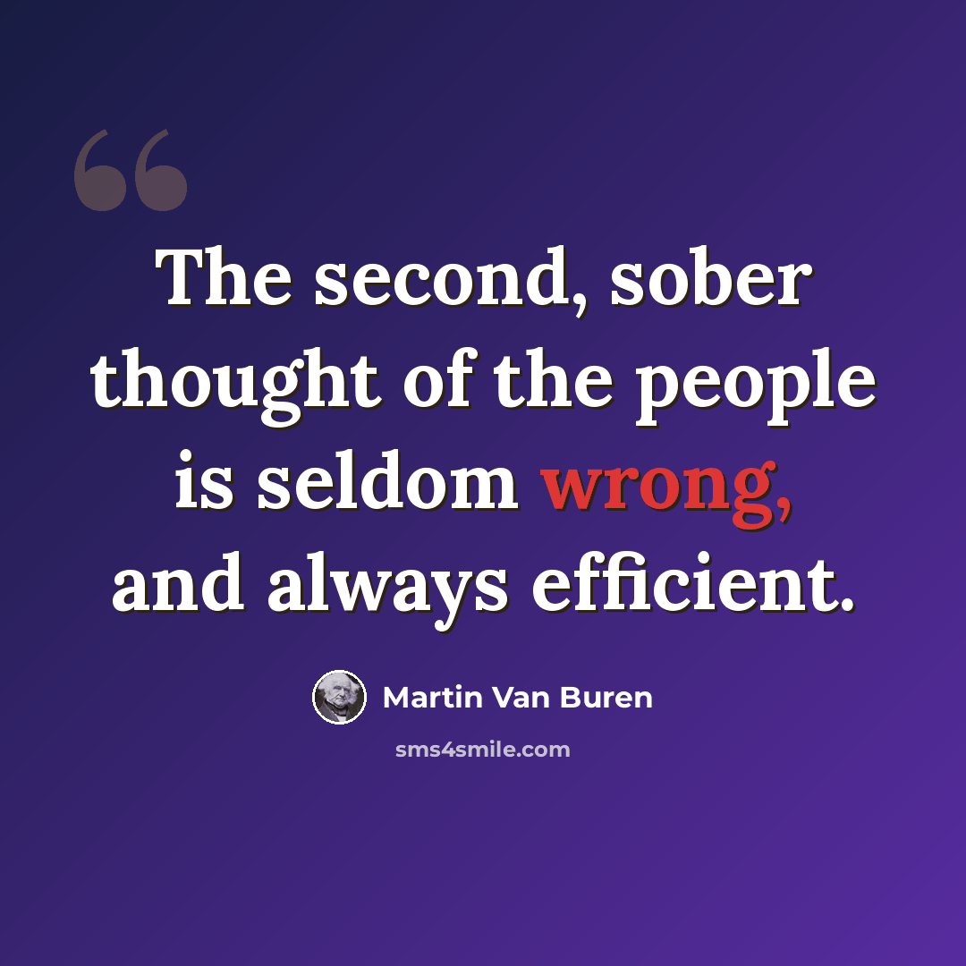 “The second, sober thought of the people is seldom wrong, and always efficient.” quote by Martin Van Buren