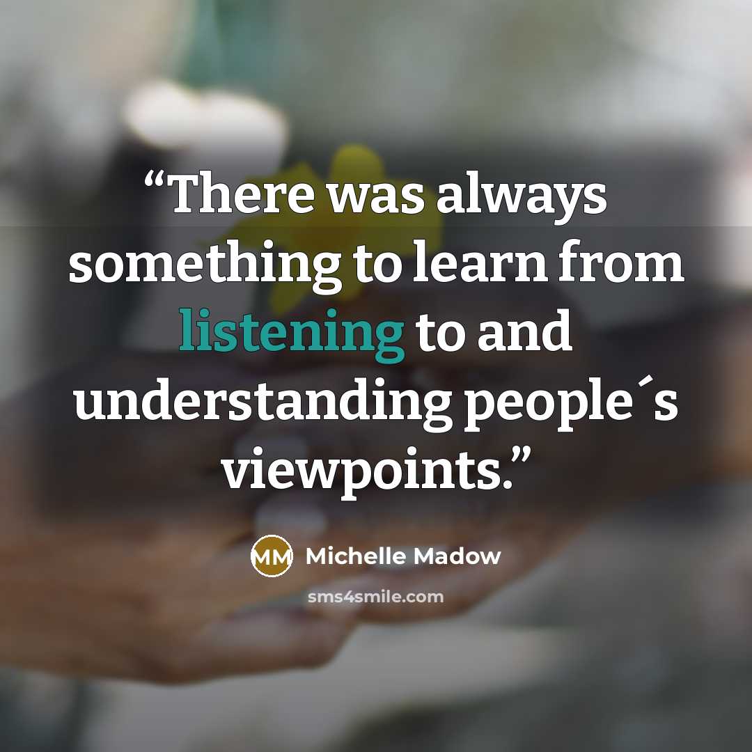 “There was always something to learn from listening to and understanding people´s viewpoints.” quote by Michelle Madow